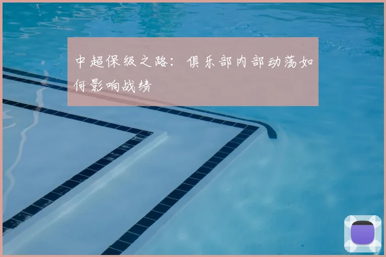 中超保级之路:俱乐部内部动荡如何影响战绩