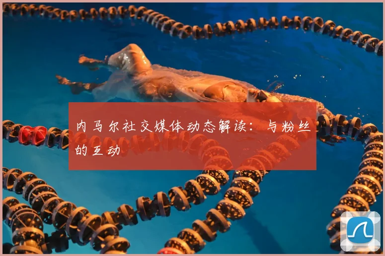 内马尔社交媒体动态解读：与粉丝的互动